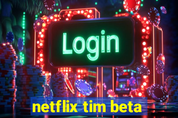 netflix tim beta